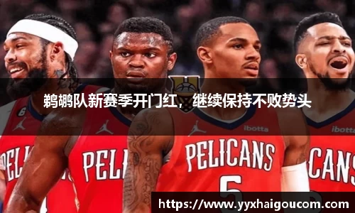 鹈鹕队新赛季开门红，继续保持不败势头