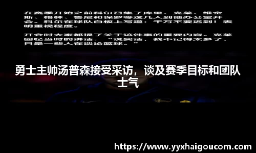 勇士主帅汤普森接受采访，谈及赛季目标和团队士气