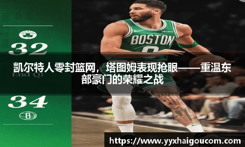 凯尔特人零封篮网，塔图姆表现抢眼——重温东部豪门的荣耀之战