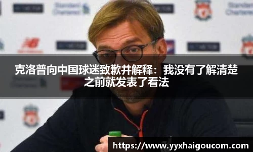 克洛普向中国球迷致歉并解释：我没有了解清楚之前就发表了看法