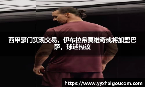西甲豪门实现交易，伊布拉希莫维奇或将加盟巴萨，球迷热议