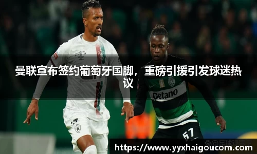 曼联宣布签约葡萄牙国脚，重磅引援引发球迷热议