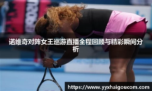 诺维奇对阵女王巡游直播全程回顾与精彩瞬间分析