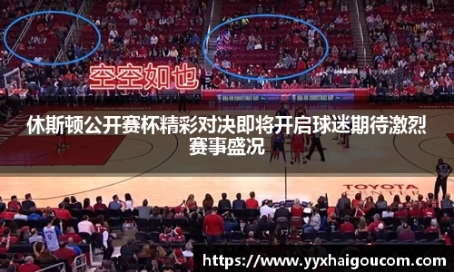 休斯顿公开赛杯精彩对决即将开启球迷期待激烈赛事盛况