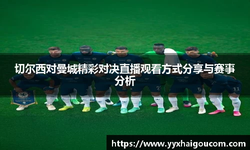 切尔西对曼城精彩对决直播观看方式分享与赛事分析
