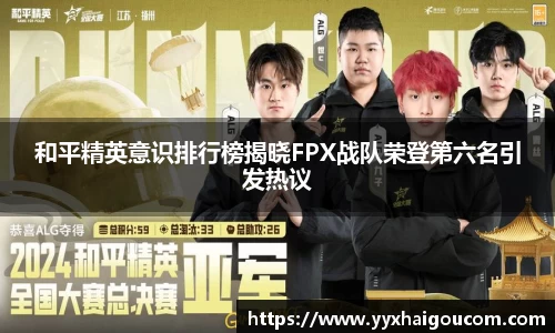 和平精英意识排行榜揭晓FPX战队荣登第六名引发热议